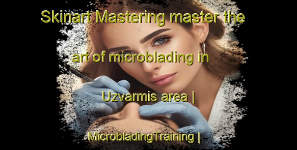 Skinart Mastering master the art of microblading in Uzvarmis area | MicrobladingTraining | MicrobladingClasses | SkinartTraining-Lithuania